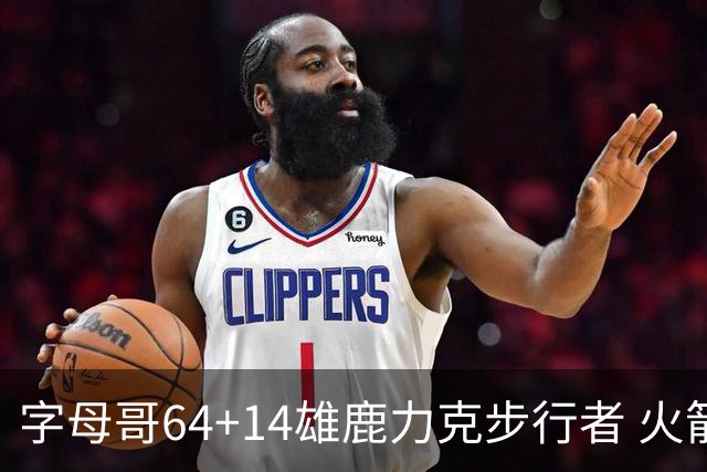 字母哥64+14雄鹿力克步行者 火箭擒灰熊4连胜